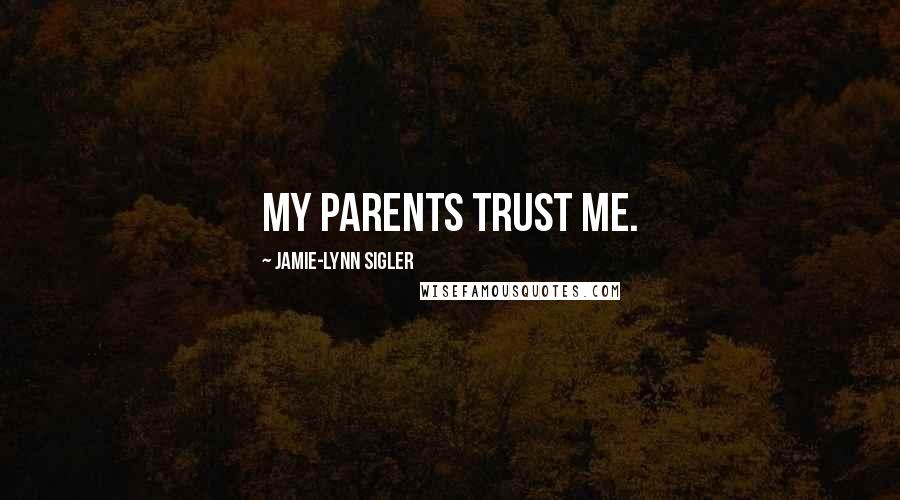 Jamie-Lynn Sigler Quotes: My parents trust me.