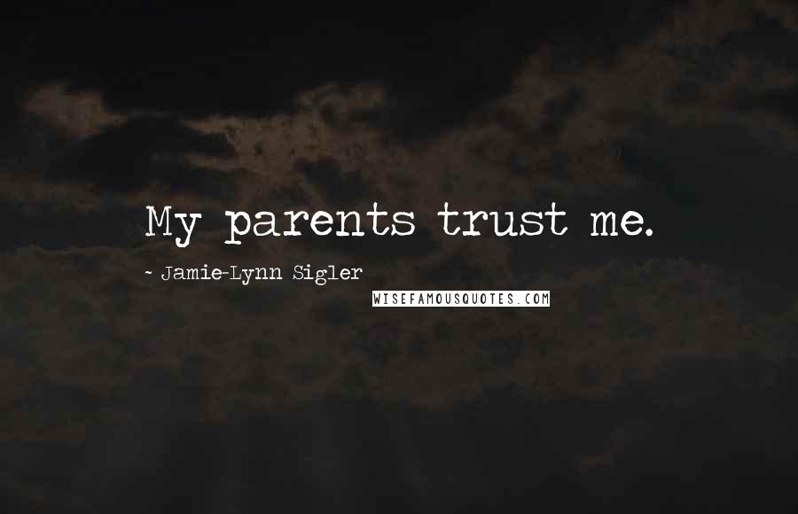 Jamie-Lynn Sigler Quotes: My parents trust me.