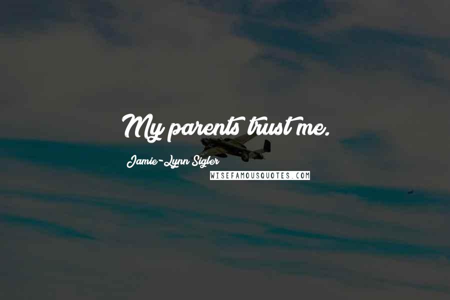 Jamie-Lynn Sigler Quotes: My parents trust me.