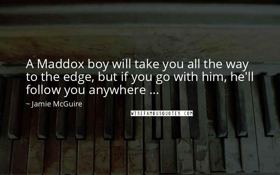 Jamie McGuire Quotes: A Maddox boy will take you all the way to the edge, but if you go with him, he'll follow you anywhere ...