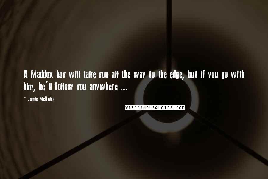 Jamie McGuire Quotes: A Maddox boy will take you all the way to the edge, but if you go with him, he'll follow you anywhere ...