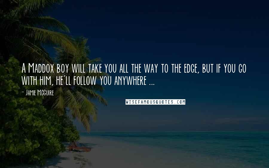 Jamie McGuire Quotes: A Maddox boy will take you all the way to the edge, but if you go with him, he'll follow you anywhere ...