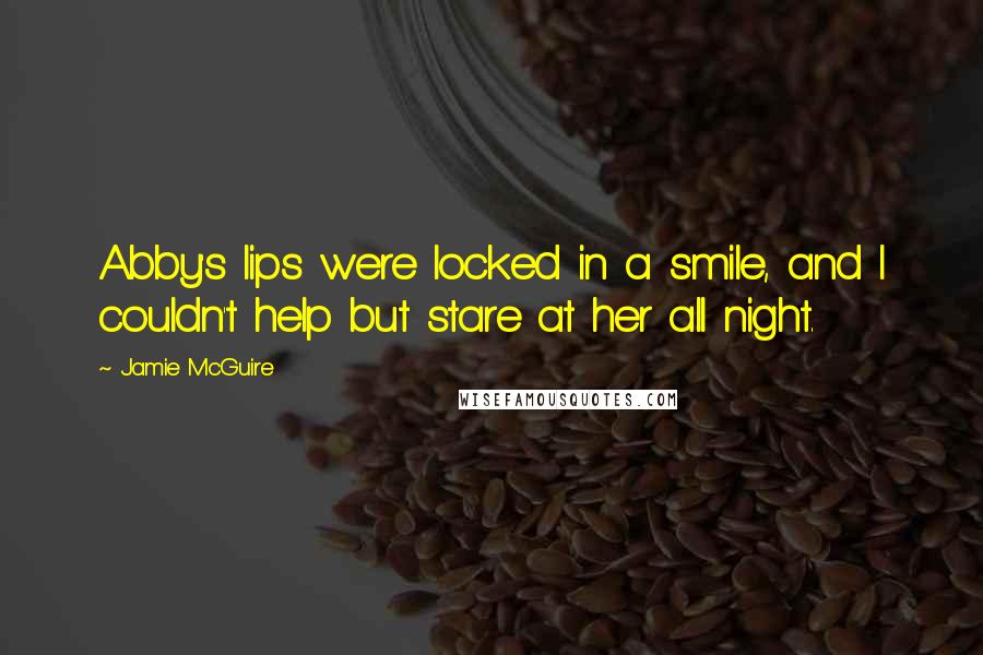 Jamie McGuire Quotes: Abby's lips were locked in a smile, and I couldn't help but stare at her all night.