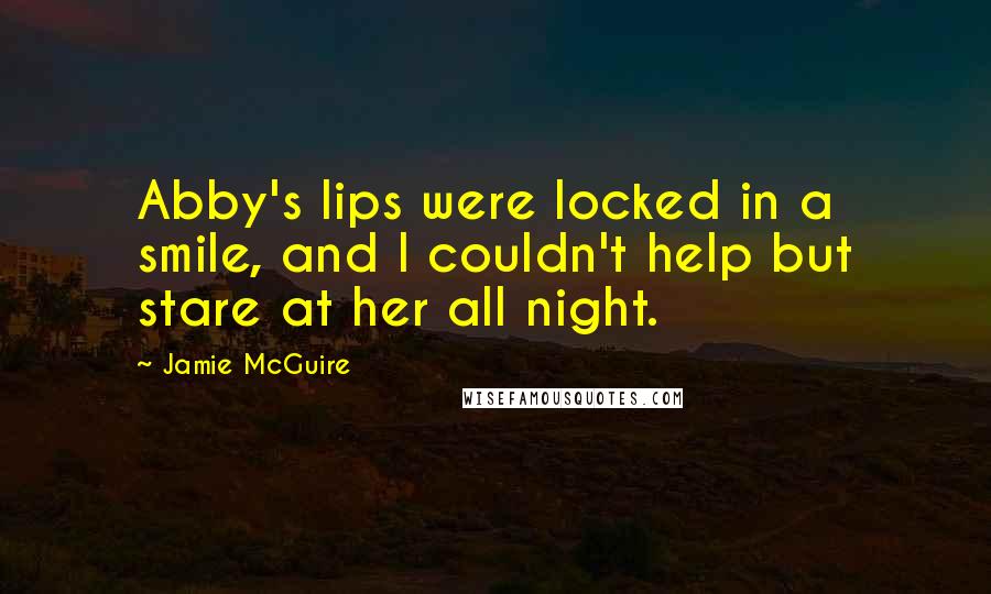 Jamie McGuire Quotes: Abby's lips were locked in a smile, and I couldn't help but stare at her all night.