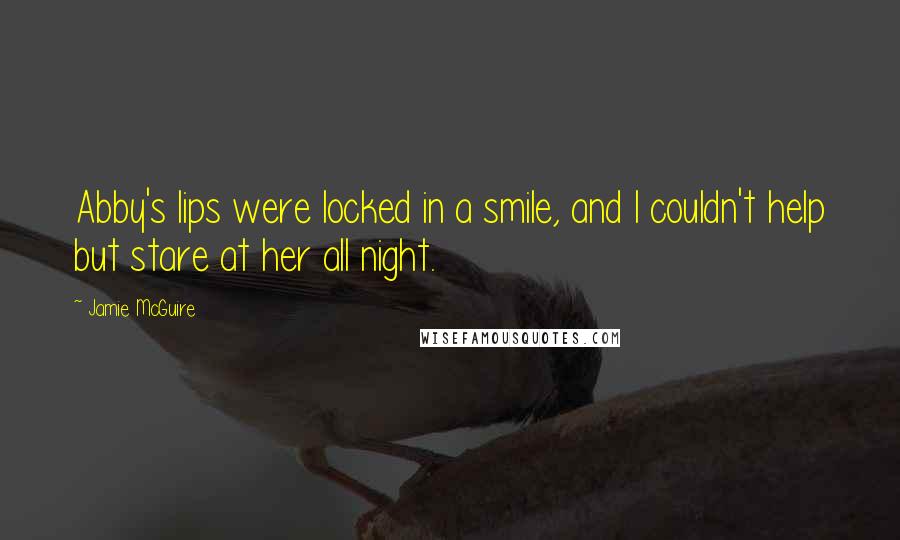 Jamie McGuire Quotes: Abby's lips were locked in a smile, and I couldn't help but stare at her all night.