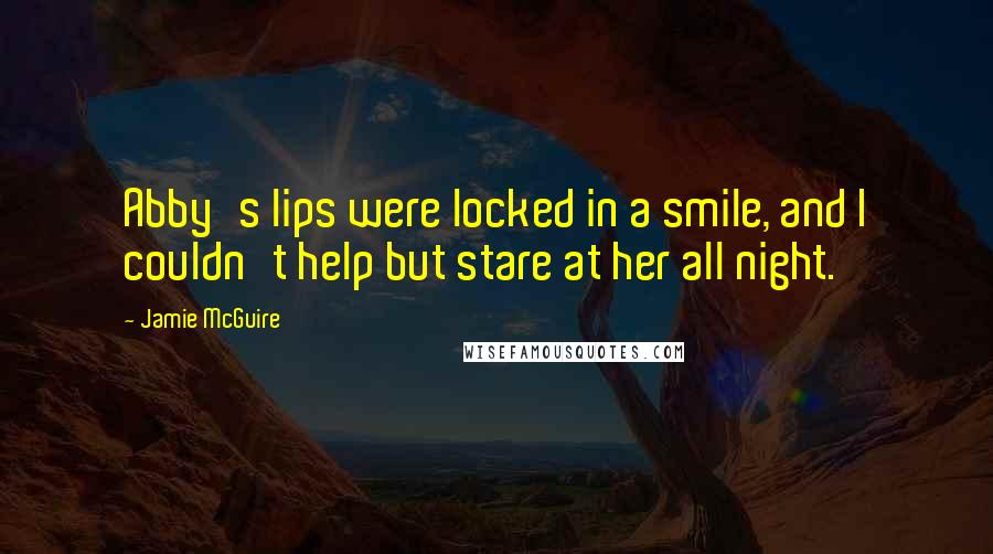 Jamie McGuire Quotes: Abby's lips were locked in a smile, and I couldn't help but stare at her all night.