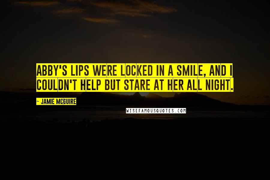 Jamie McGuire Quotes: Abby's lips were locked in a smile, and I couldn't help but stare at her all night.