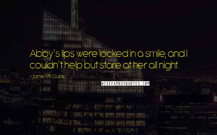 Jamie McGuire Quotes: Abby's lips were locked in a smile, and I couldn't help but stare at her all night.