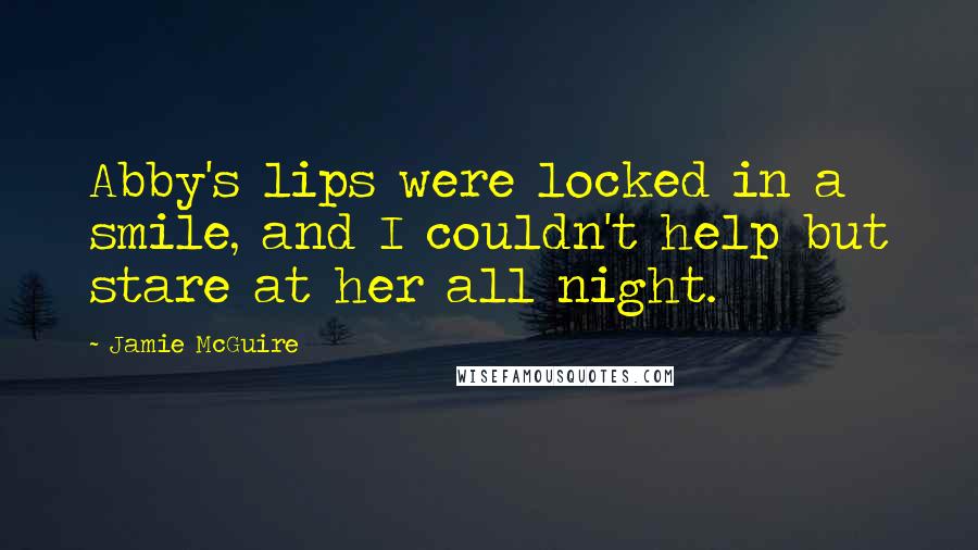 Jamie McGuire Quotes: Abby's lips were locked in a smile, and I couldn't help but stare at her all night.