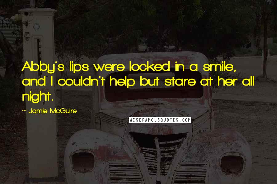 Jamie McGuire Quotes: Abby's lips were locked in a smile, and I couldn't help but stare at her all night.