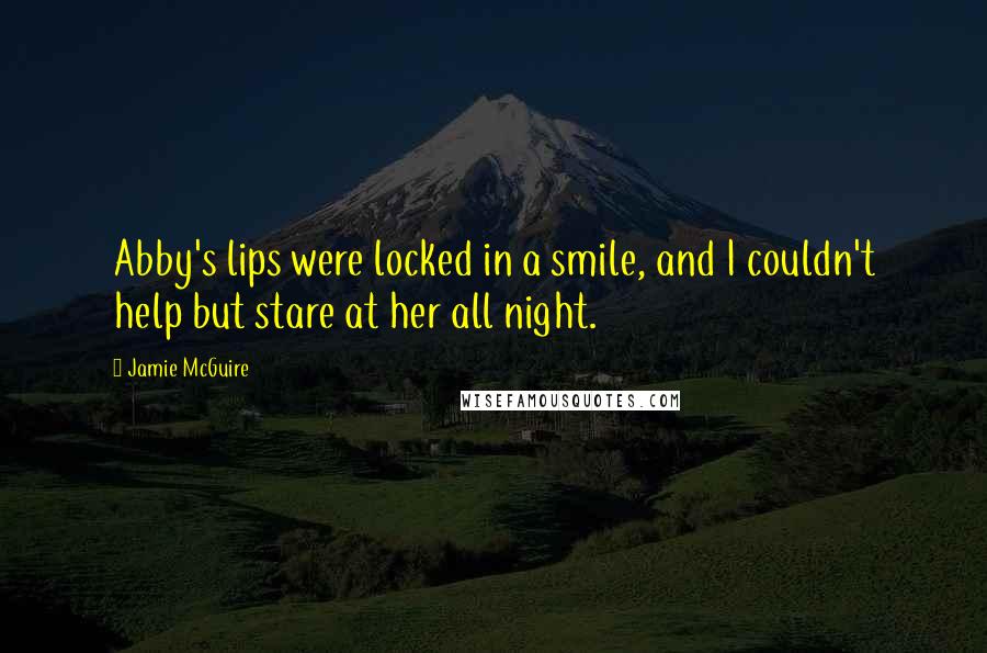 Jamie McGuire Quotes: Abby's lips were locked in a smile, and I couldn't help but stare at her all night.