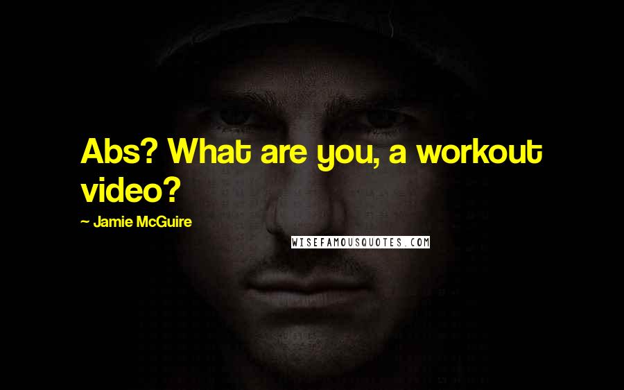 Jamie McGuire Quotes: Abs? What are you, a workout video?