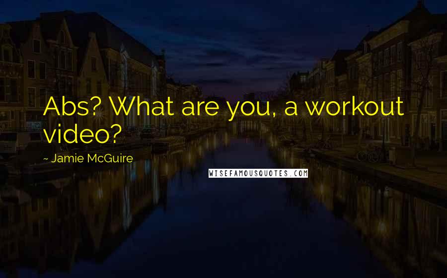 Jamie McGuire Quotes: Abs? What are you, a workout video?