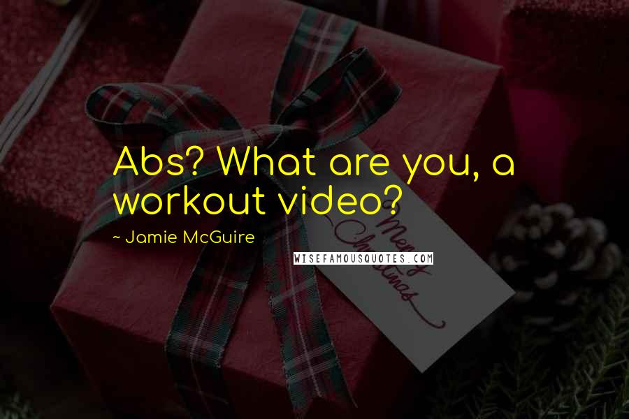 Jamie McGuire Quotes: Abs? What are you, a workout video?