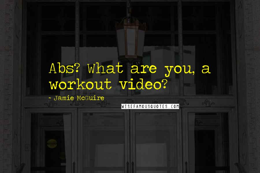 Jamie McGuire Quotes: Abs? What are you, a workout video?