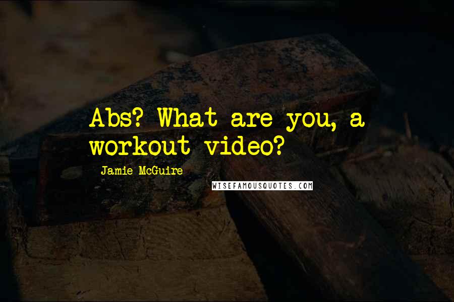 Jamie McGuire Quotes: Abs? What are you, a workout video?