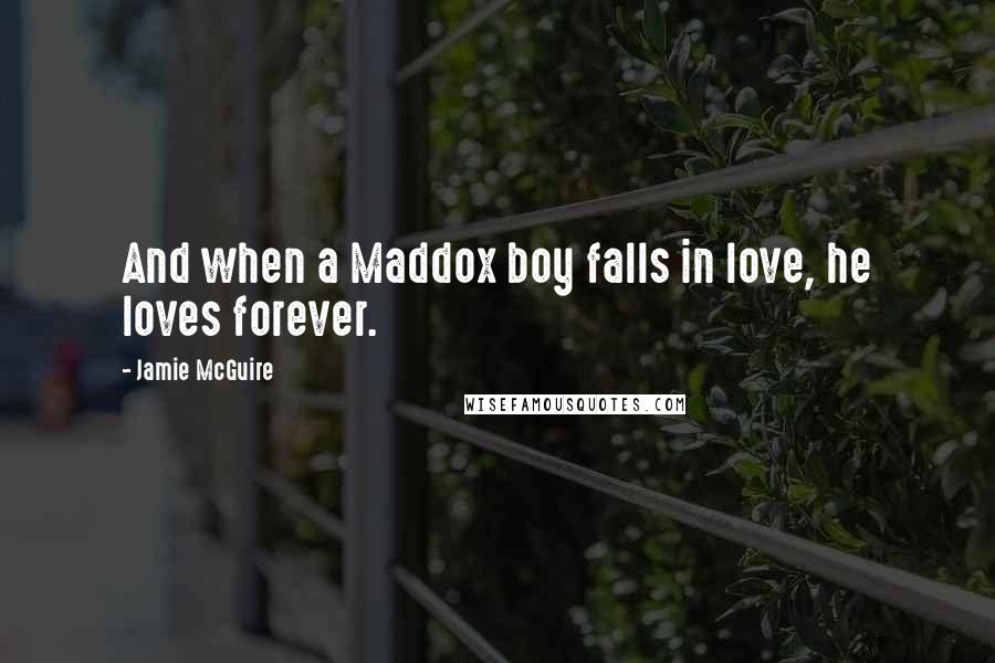 Jamie McGuire Quotes: And when a Maddox boy falls in love, he loves forever.