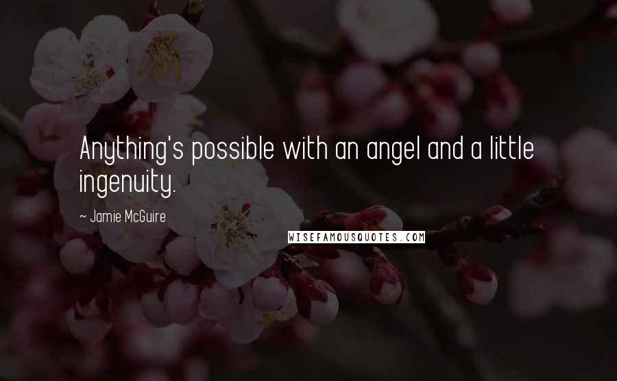 Jamie McGuire Quotes: Anything's possible with an angel and a little ingenuity.