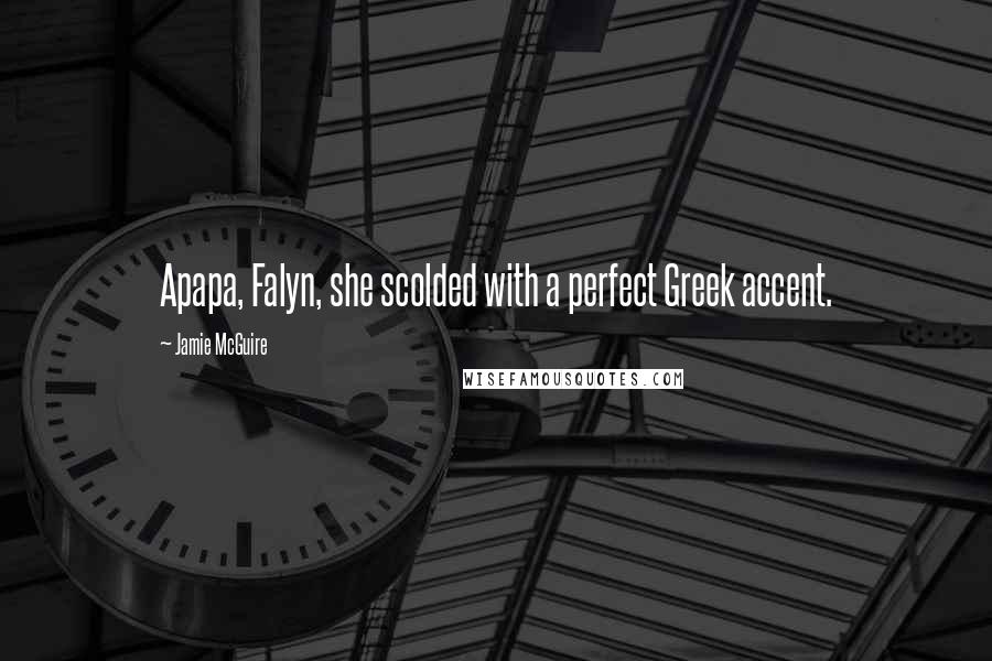 Jamie McGuire Quotes: Apapa, Falyn, she scolded with a perfect Greek accent.