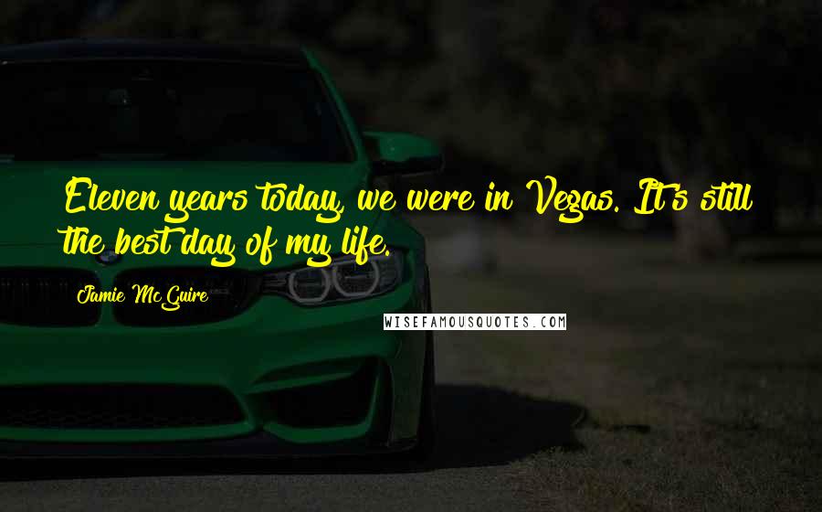 Jamie McGuire Quotes: Eleven years today, we were in Vegas. It's still the best day of my life.
