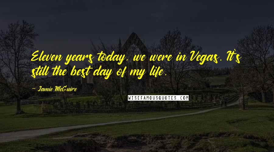 Jamie McGuire Quotes: Eleven years today, we were in Vegas. It's still the best day of my life.