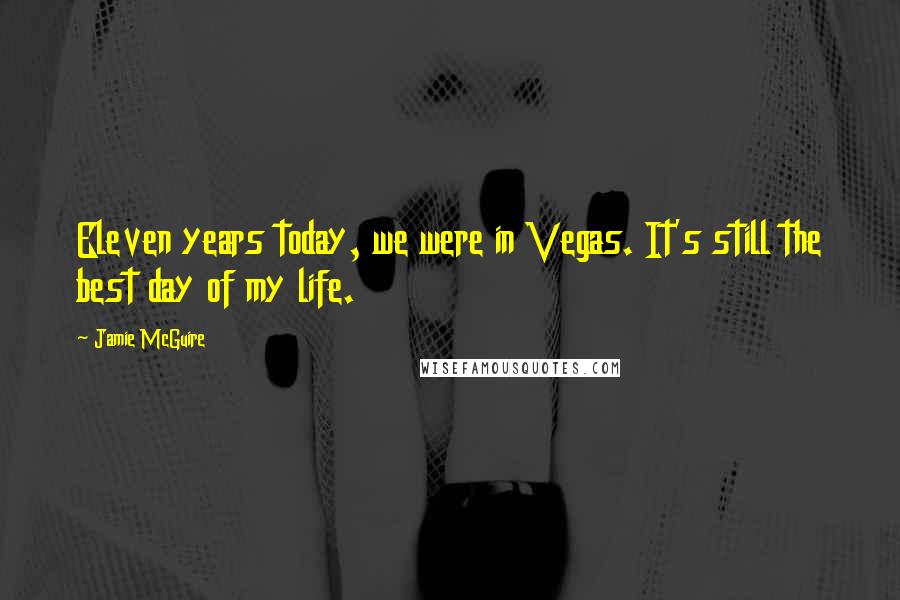 Jamie McGuire Quotes: Eleven years today, we were in Vegas. It's still the best day of my life.