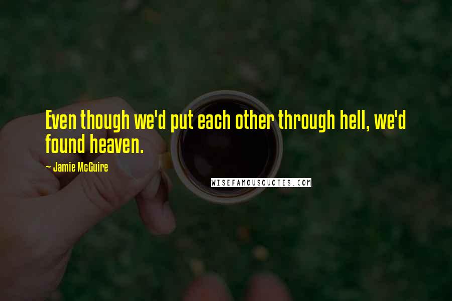 Jamie McGuire Quotes: Even though we'd put each other through hell, we'd found heaven.