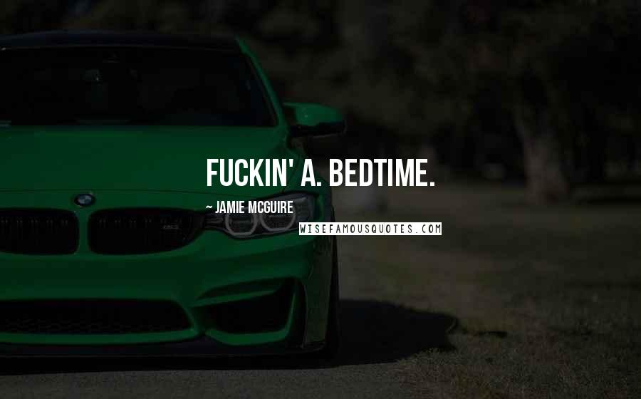 Jamie McGuire Quotes: Fuckin' A. Bedtime.