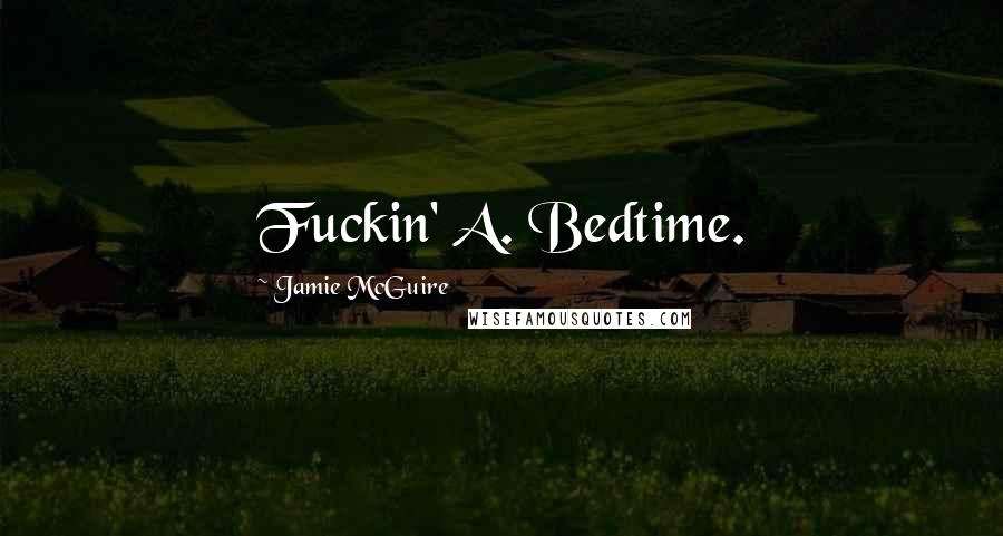 Jamie McGuire Quotes: Fuckin' A. Bedtime.