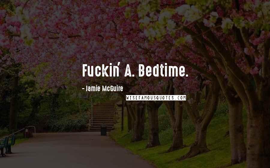 Jamie McGuire Quotes: Fuckin' A. Bedtime.