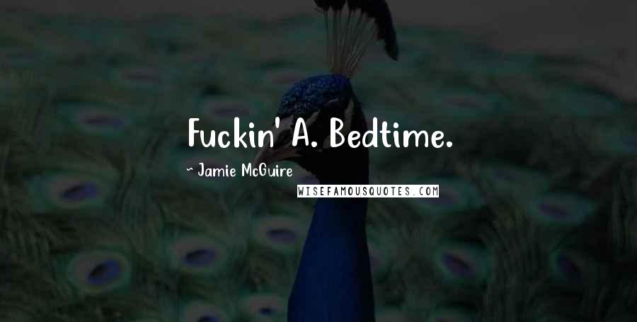 Jamie McGuire Quotes: Fuckin' A. Bedtime.