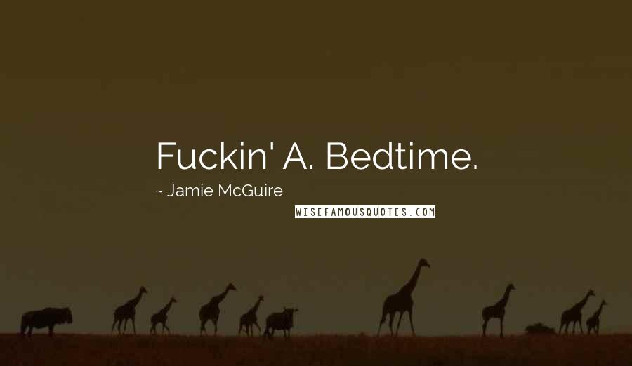 Jamie McGuire Quotes: Fuckin' A. Bedtime.