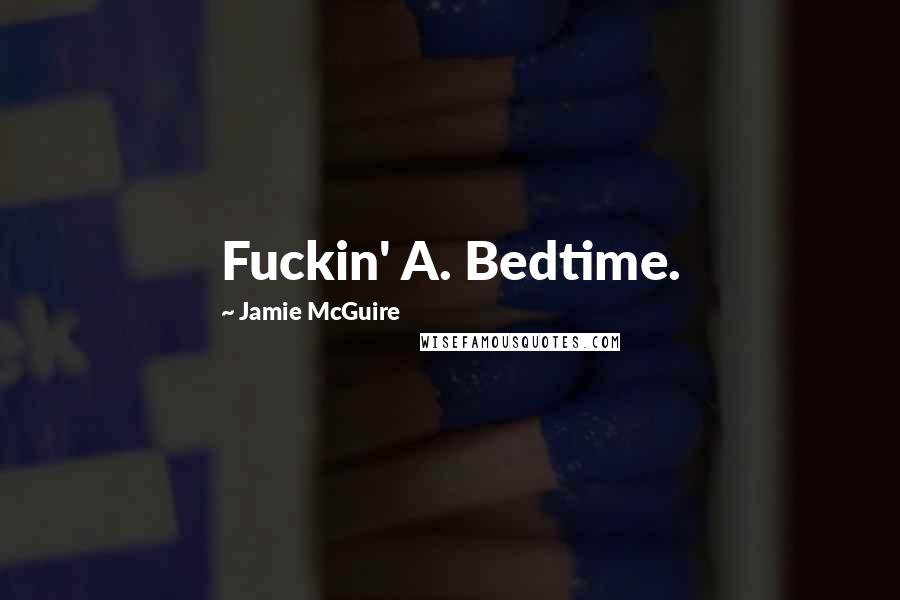 Jamie McGuire Quotes: Fuckin' A. Bedtime.