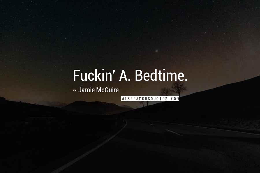 Jamie McGuire Quotes: Fuckin' A. Bedtime.