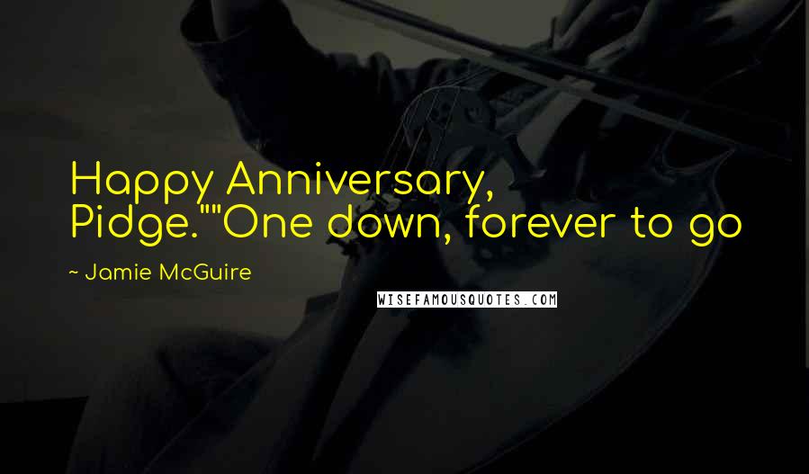 Jamie McGuire Quotes: Happy Anniversary, Pidge.""One down, forever to go