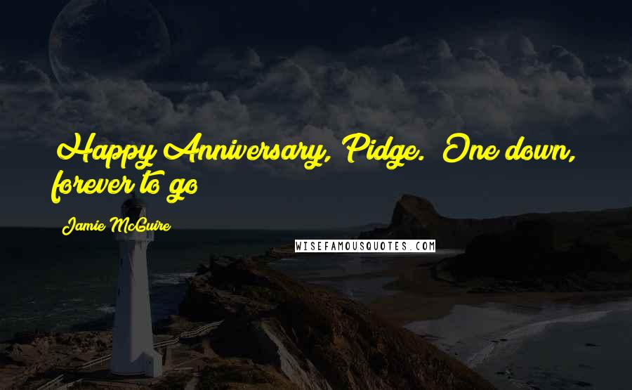 Jamie McGuire Quotes: Happy Anniversary, Pidge.""One down, forever to go