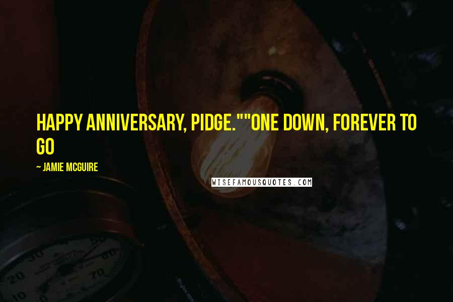 Jamie McGuire Quotes: Happy Anniversary, Pidge.""One down, forever to go