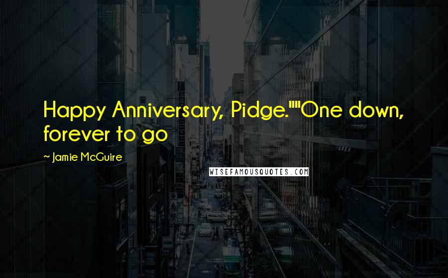 Jamie McGuire Quotes: Happy Anniversary, Pidge.""One down, forever to go