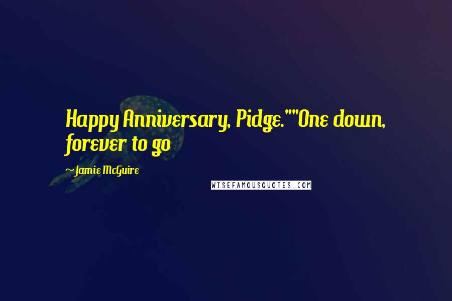 Jamie McGuire Quotes: Happy Anniversary, Pidge.""One down, forever to go