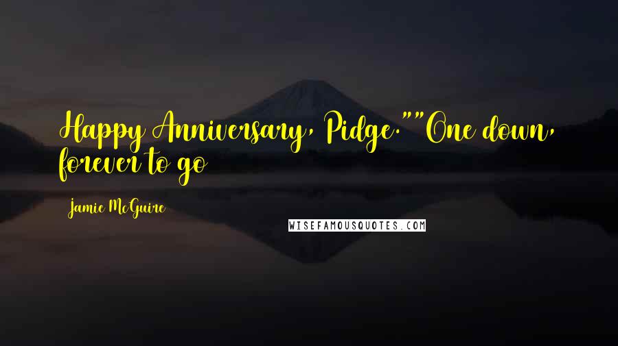 Jamie McGuire Quotes: Happy Anniversary, Pidge.""One down, forever to go