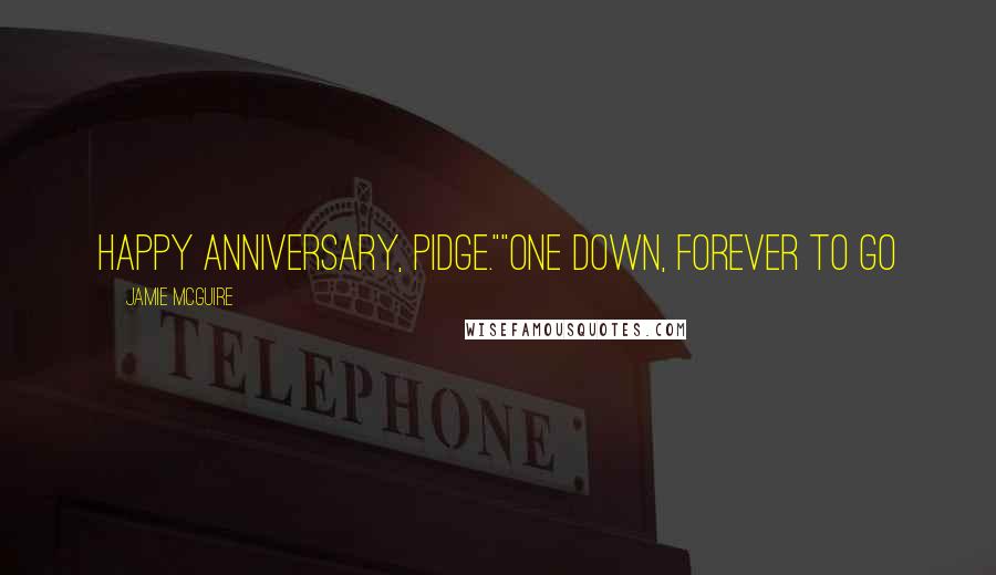 Jamie McGuire Quotes: Happy Anniversary, Pidge.""One down, forever to go