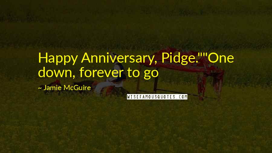 Jamie McGuire Quotes: Happy Anniversary, Pidge.""One down, forever to go