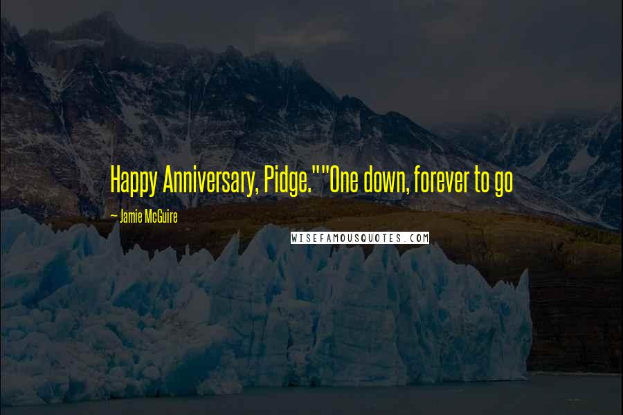 Jamie McGuire Quotes: Happy Anniversary, Pidge.""One down, forever to go