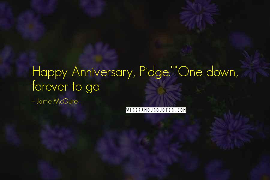 Jamie McGuire Quotes: Happy Anniversary, Pidge.""One down, forever to go