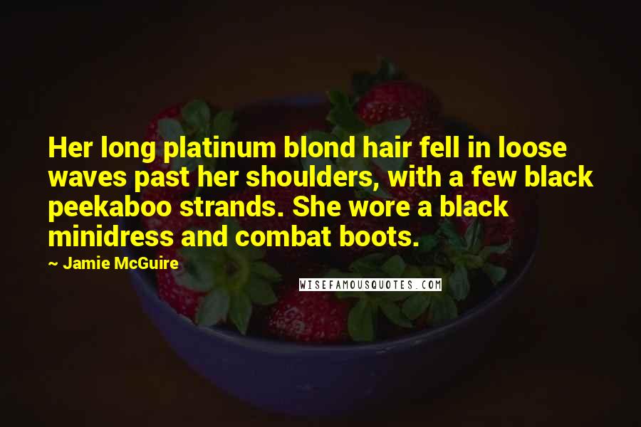 Jamie McGuire Quotes: Her long platinum blond hair fell in loose waves past her shoulders, with a few black peekaboo strands. She wore a black minidress and combat boots.