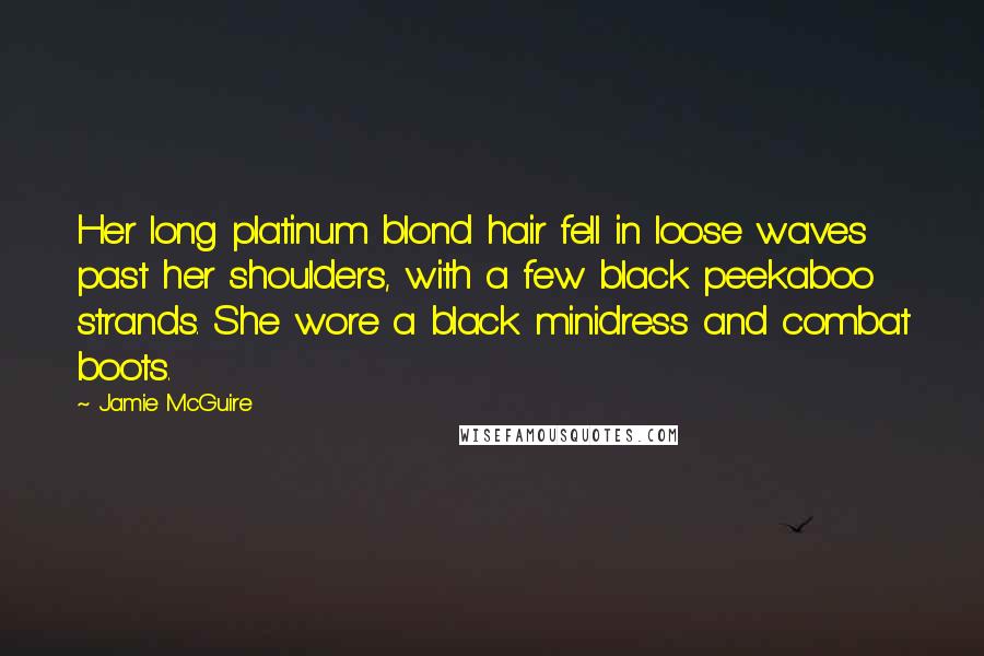 Jamie McGuire Quotes: Her long platinum blond hair fell in loose waves past her shoulders, with a few black peekaboo strands. She wore a black minidress and combat boots.