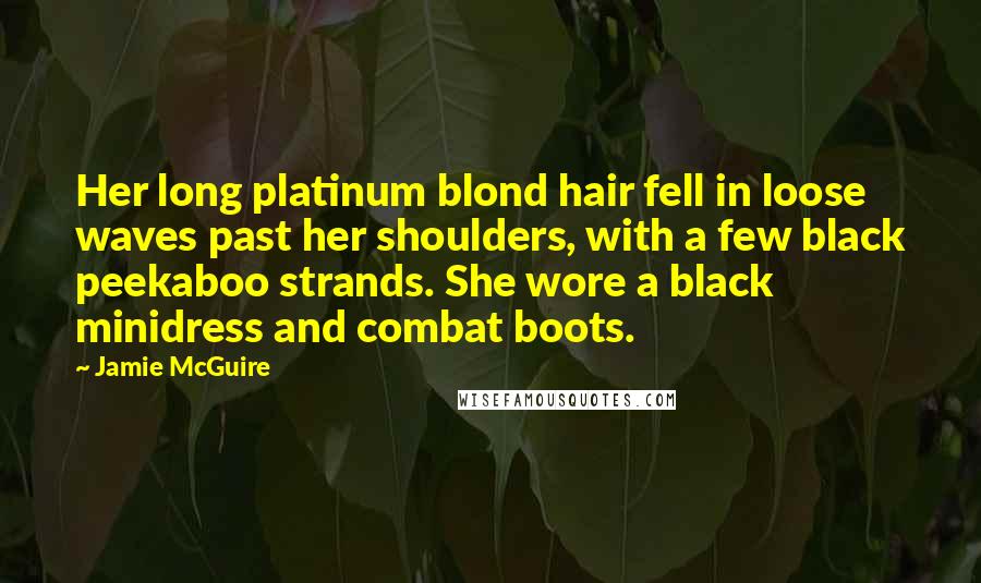 Jamie McGuire Quotes: Her long platinum blond hair fell in loose waves past her shoulders, with a few black peekaboo strands. She wore a black minidress and combat boots.