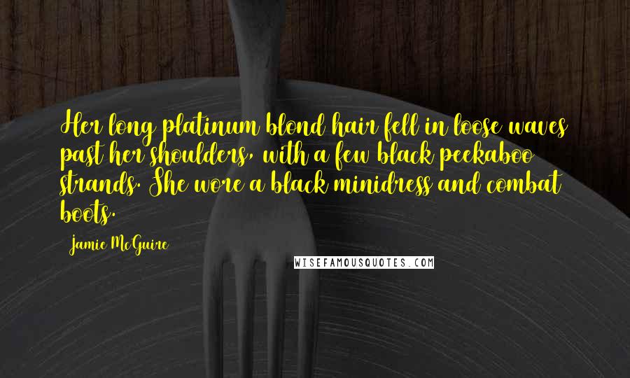 Jamie McGuire Quotes: Her long platinum blond hair fell in loose waves past her shoulders, with a few black peekaboo strands. She wore a black minidress and combat boots.