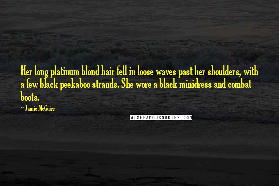 Jamie McGuire Quotes: Her long platinum blond hair fell in loose waves past her shoulders, with a few black peekaboo strands. She wore a black minidress and combat boots.
