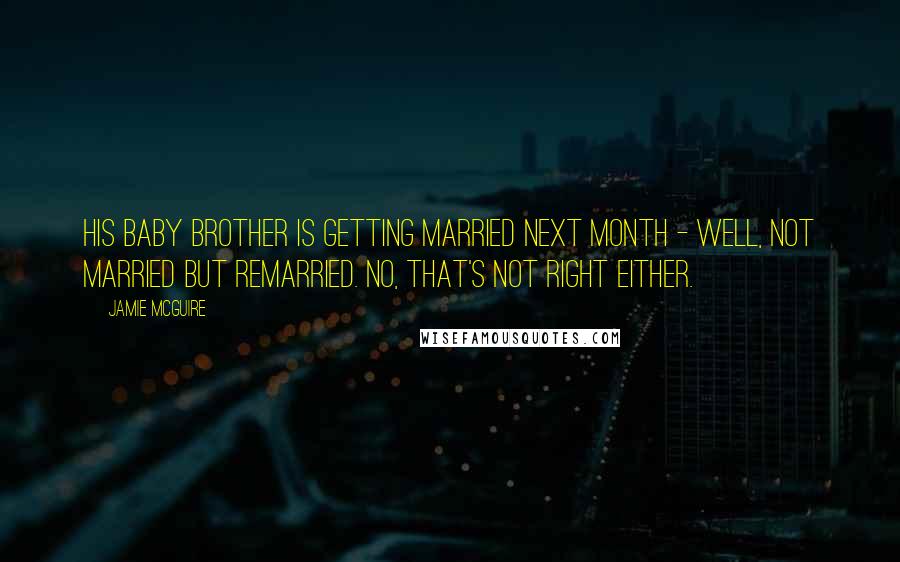 Jamie McGuire Quotes: His baby brother is getting married next month - well, not married but remarried. No, that's not right either.